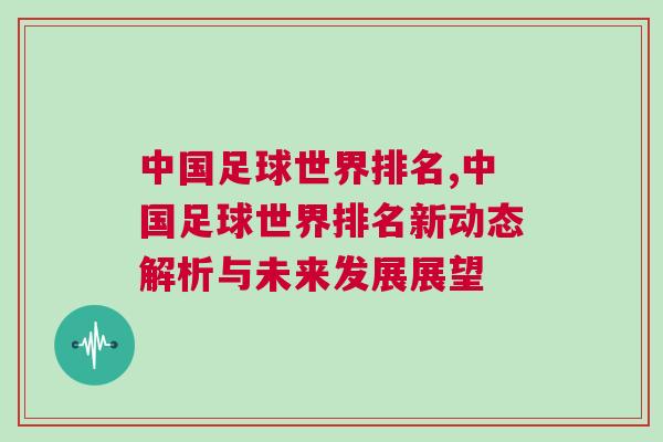 中国足球世界排名,中国足球世界排名新动态解析与未来发展展望
