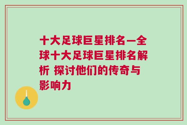 十大足球巨星排名—全球十大足球巨星排名解析 探讨他们的传奇与影响力