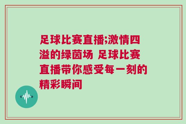 足球比赛直播;激情四溢的绿茵场 足球比赛直播带你感受每一刻的精彩瞬间
