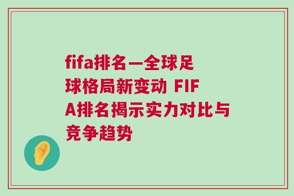 fifa排名—全球足球格局新变动 FIFA排名揭示实力对比与竞争趋势