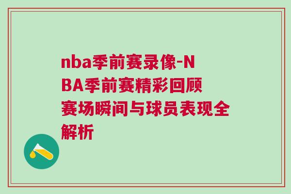 nba季前赛录像-NBA季前赛精彩回顾 赛场瞬间与球员表现全解析