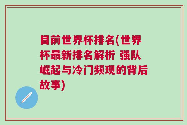 目前世界杯排名(世界杯最新排名解析 强队崛起与冷门频现的背后故事)