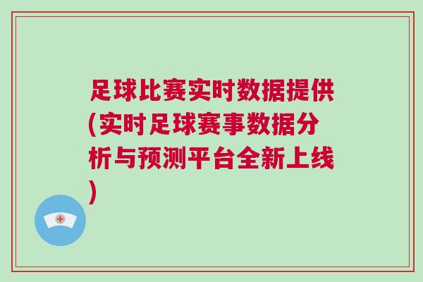 足球比赛实时数据提供(实时足球赛事数据分析与预测平台全新上线)