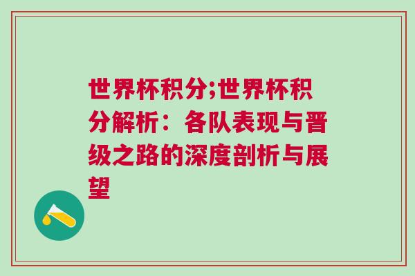 世界杯积分;世界杯积分解析：各队表现与晋级之路的深度剖析与展望