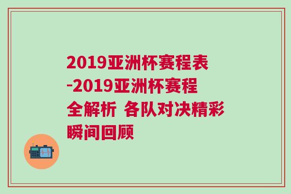 2019亚洲杯赛程表-2019亚洲杯赛程全解析 各队对决精彩瞬间回顾