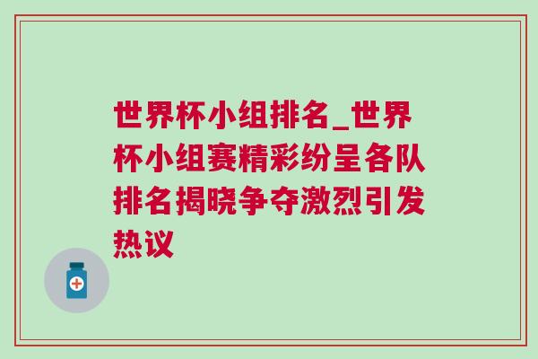 世界杯小组排名_世界杯小组赛精彩纷呈各队排名揭晓争夺激烈引发热议