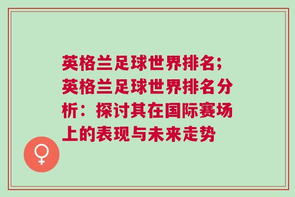 英格兰足球世界排名;英格兰足球世界排名分析：探讨其在国际赛场上的表现与未来走势