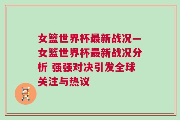 女篮世界杯最新战况—女篮世界杯最新战况分析 强强对决引发全球关注与热议