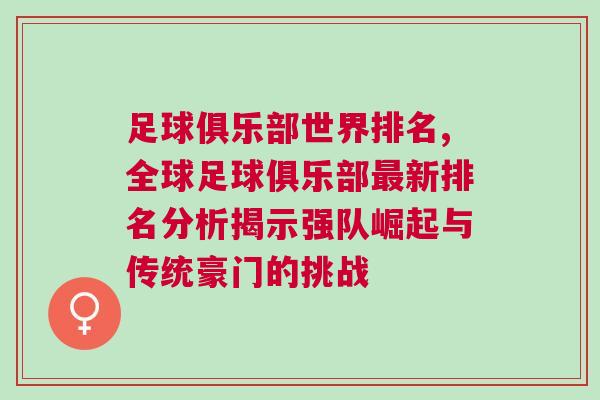 足球俱乐部世界排名,全球足球俱乐部最新排名分析揭示强队崛起与传统豪门的挑战