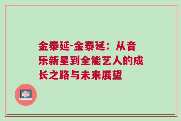 金泰延-金泰延：从音乐新星到全能艺人的成长之路与未来展望