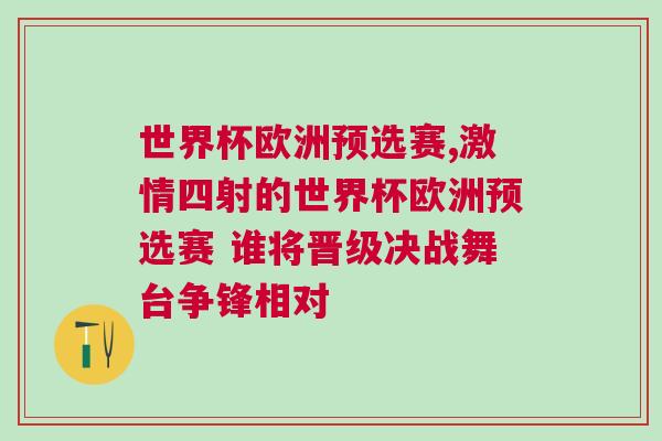 世界杯欧洲预选赛,激情四射的世界杯欧洲预选赛 谁将晋级决战舞台争锋相对