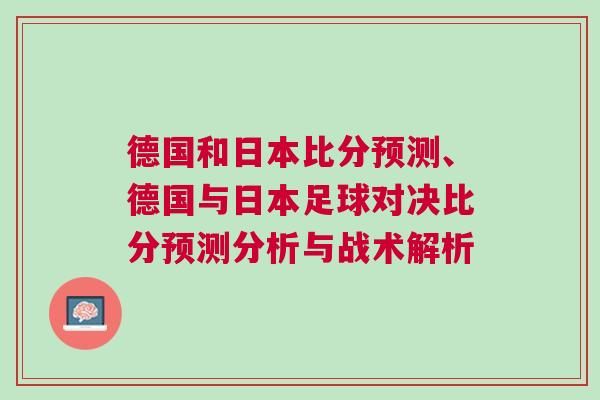 德国和日本比分预测、德国与日本足球对决比分预测分析与战术解析