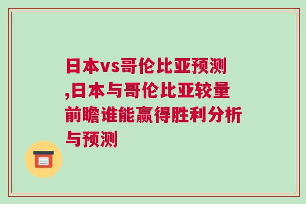 日本vs哥伦比亚预测,日本与哥伦比亚较量前瞻谁能赢得胜利分析与预测