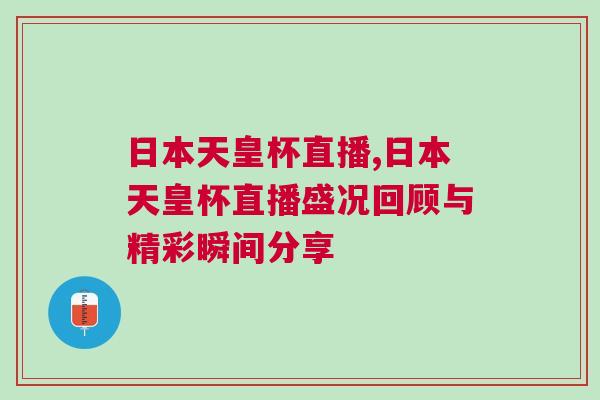 日本天皇杯直播,日本天皇杯直播盛况回顾与精彩瞬间分享