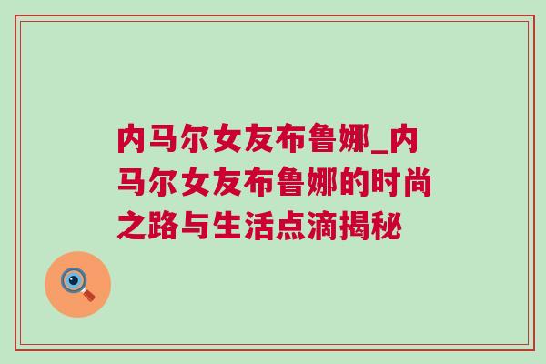 内马尔女友布鲁娜_内马尔女友布鲁娜的时尚之路与生活点滴揭秘