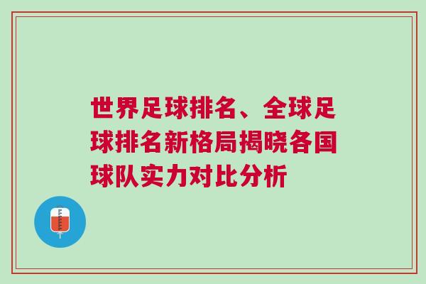 世界足球排名、全球足球排名新格局揭晓各国球队实力对比分析