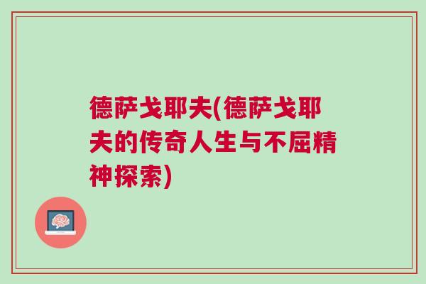 德萨戈耶夫(德萨戈耶夫的传奇人生与不屈精神探索)
