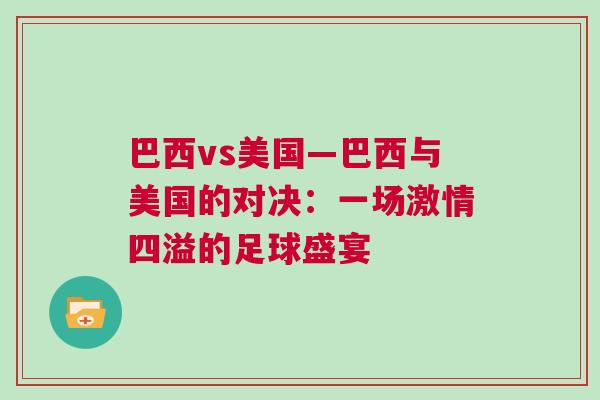 巴西vs美国—巴西与美国的对决：一场激情四溢的足球盛宴