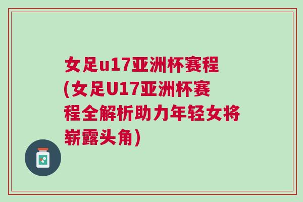 女足u17亚洲杯赛程(女足U17亚洲杯赛程全解析助力年轻女将崭露头角)