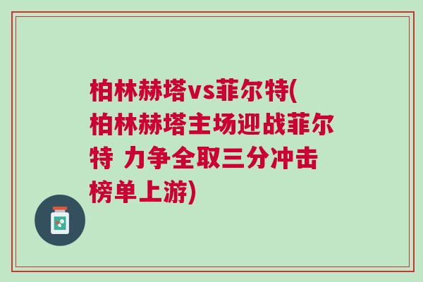 柏林赫塔vs菲尔特(柏林赫塔主场迎战菲尔特 力争全取三分冲击榜单上游)