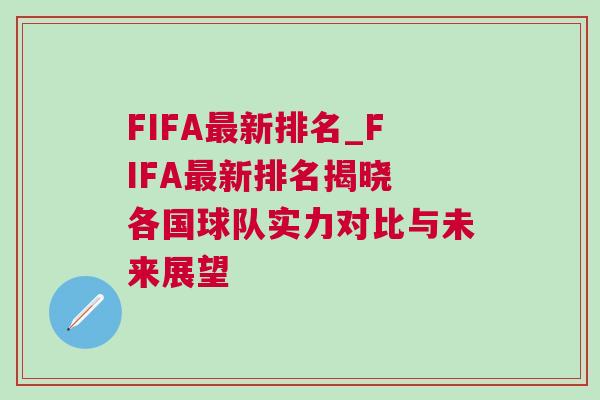 FIFA最新排名_FIFA最新排名揭晓 各国球队实力对比与未来展望