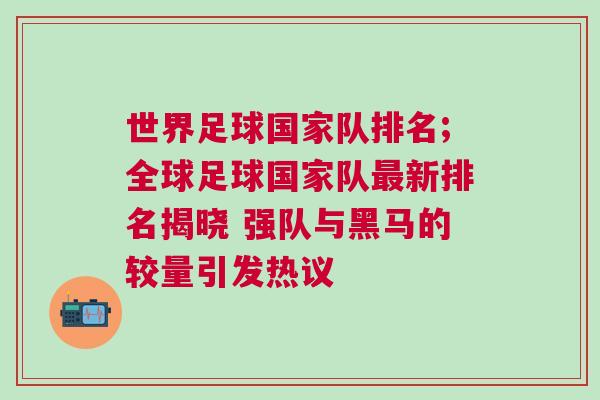 世界足球国家队排名;全球足球国家队最新排名揭晓 强队与黑马的较量引发热议
