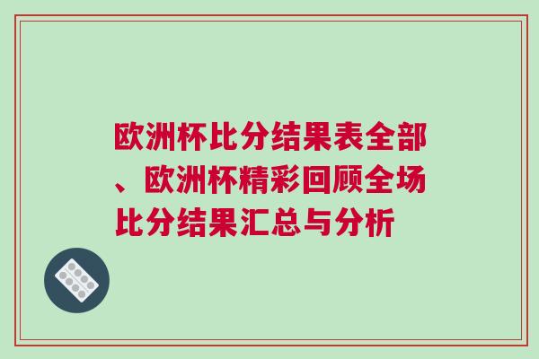 欧洲杯比分结果表全部、欧洲杯精彩回顾全场比分结果汇总与分析