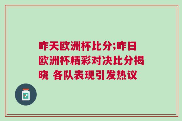 昨天欧洲杯比分;昨日欧洲杯精彩对决比分揭晓 各队表现引发热议