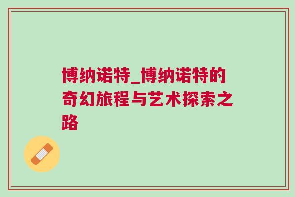 博纳诺特_博纳诺特的奇幻旅程与艺术探索之路