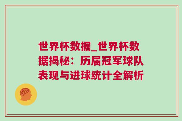 世界杯数据_世界杯数据揭秘：历届冠军球队表现与进球统计全解析