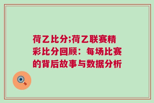 荷乙比分;荷乙联赛精彩比分回顾：每场比赛的背后故事与数据分析