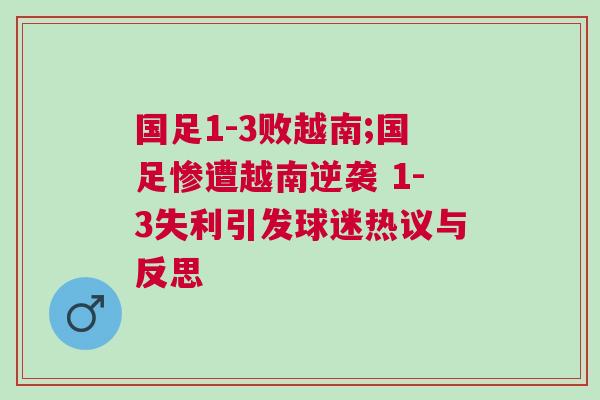 国足1-3败越南;国足惨遭越南逆袭 1-3失利引发球迷热议与反思