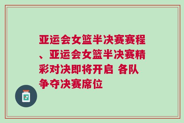 亚运会女篮半决赛赛程、亚运会女篮半决赛精彩对决即将开启 各队争夺决赛席位