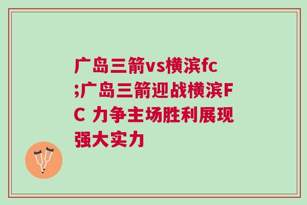 广岛三箭vs横滨fc;广岛三箭迎战横滨FC 力争主场胜利展现强大实力