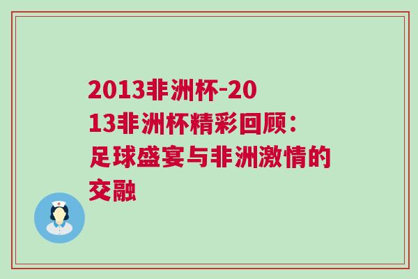 2013非洲杯-2013非洲杯精彩回顾：足球盛宴与非洲激情的交融