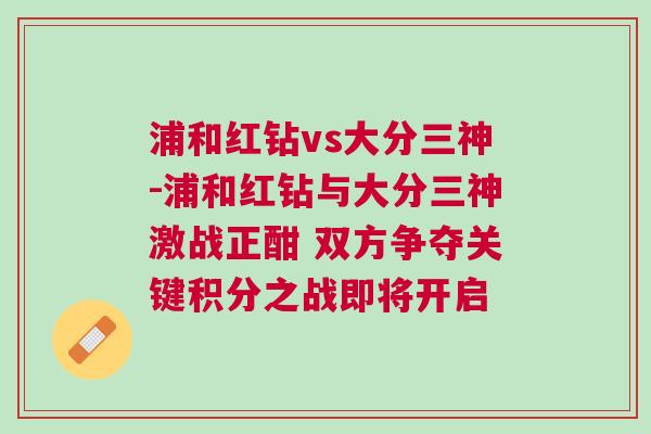 浦和红钻vs大分三神-浦和红钻与大分三神激战正酣 双方争夺关键积分之战即将开启