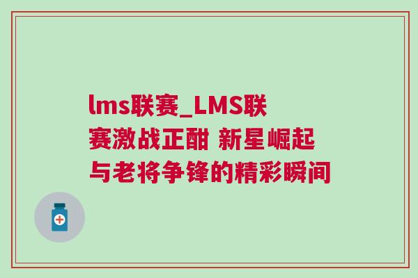 lms联赛_LMS联赛激战正酣 新星崛起与老将争锋的精彩瞬间