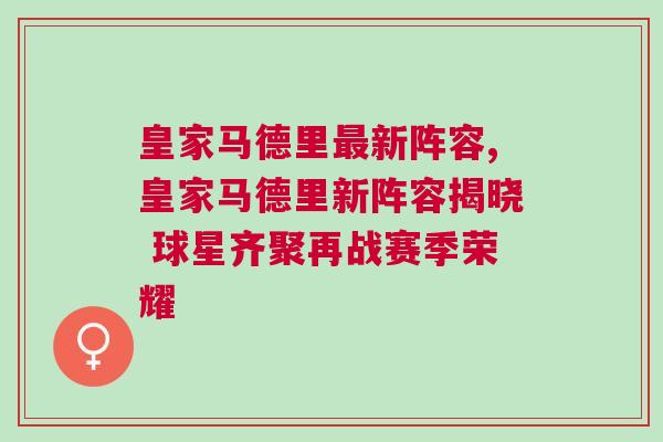 皇家马德里最新阵容,皇家马德里新阵容揭晓 球星齐聚再战赛季荣耀