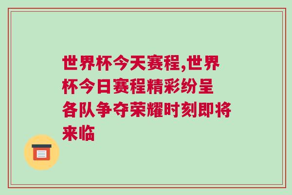 世界杯今天赛程,世界杯今日赛程精彩纷呈 各队争夺荣耀时刻即将来临