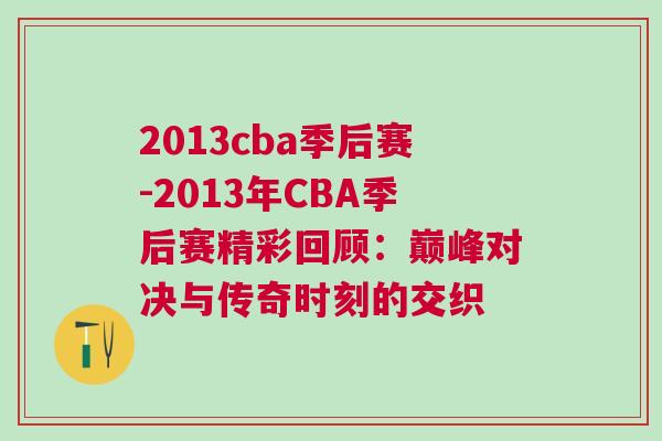 2013cba季后赛-2013年CBA季后赛精彩回顾：巅峰对决与传奇时刻的交织