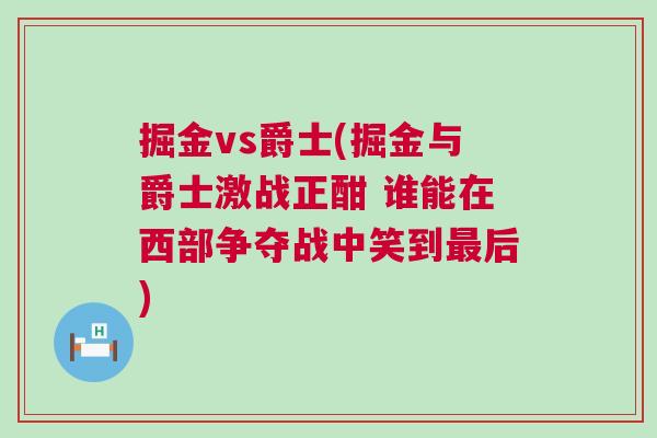 掘金vs爵士(掘金与爵士激战正酣 谁能在西部争夺战中笑到最后)