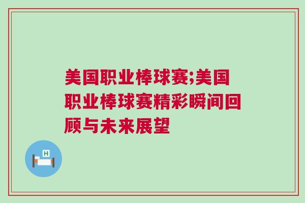 美国职业棒球赛;美国职业棒球赛精彩瞬间回顾与未来展望