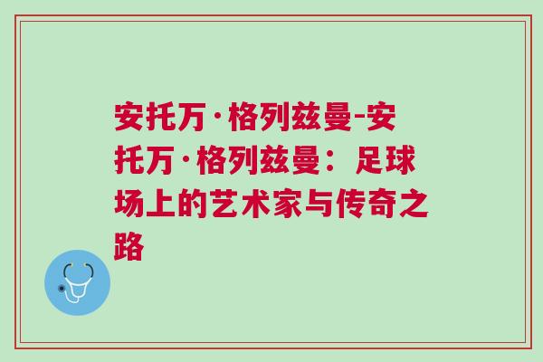 安托万·格列兹曼-安托万·格列兹曼：足球场上的艺术家与传奇之路