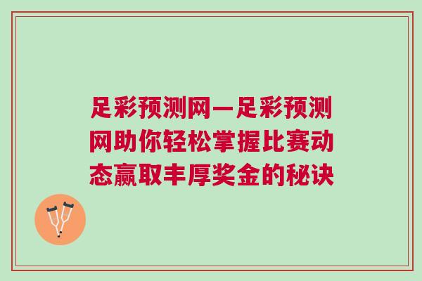 足彩预测网—足彩预测网助你轻松掌握比赛动态赢取丰厚奖金的秘诀