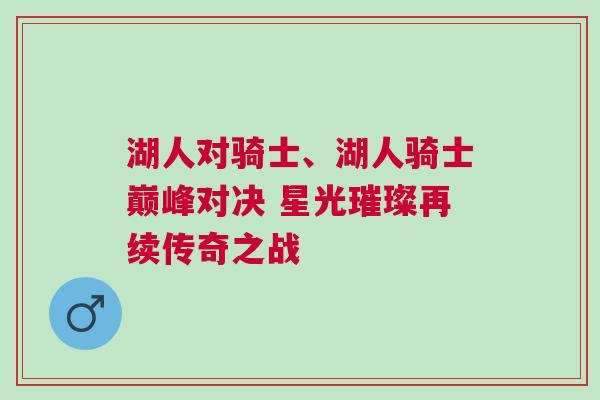 湖人对骑士、湖人骑士巅峰对决 星光璀璨再续传奇之战
