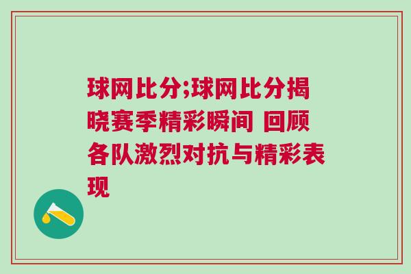 球网比分;球网比分揭晓赛季精彩瞬间 回顾各队激烈对抗与精彩表现