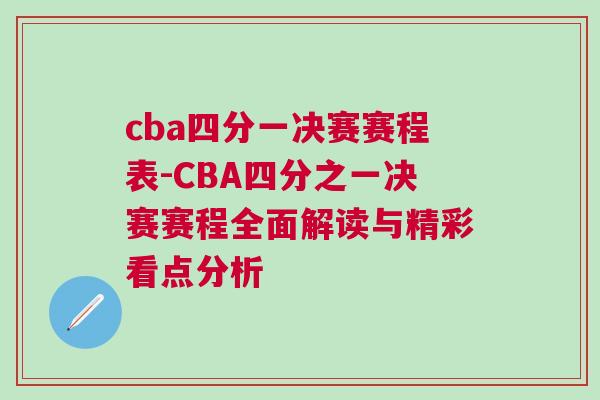 cba四分一决赛赛程表-CBA四分之一决赛赛程全面解读与精彩看点分析