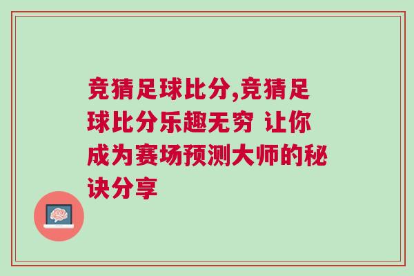竞猜足球比分,竞猜足球比分乐趣无穷 让你成为赛场预测大师的秘诀分享