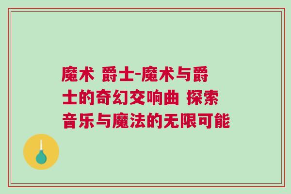 魔术 爵士-魔术与爵士的奇幻交响曲 探索音乐与魔法的无限可能