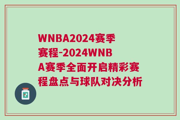 WNBA2024赛季赛程-2024WNBA赛季全面开启精彩赛程盘点与球队对决分析